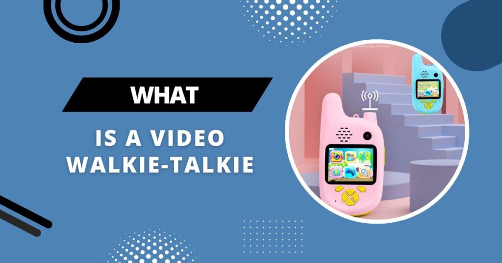 What is a video Walkie-talkie?