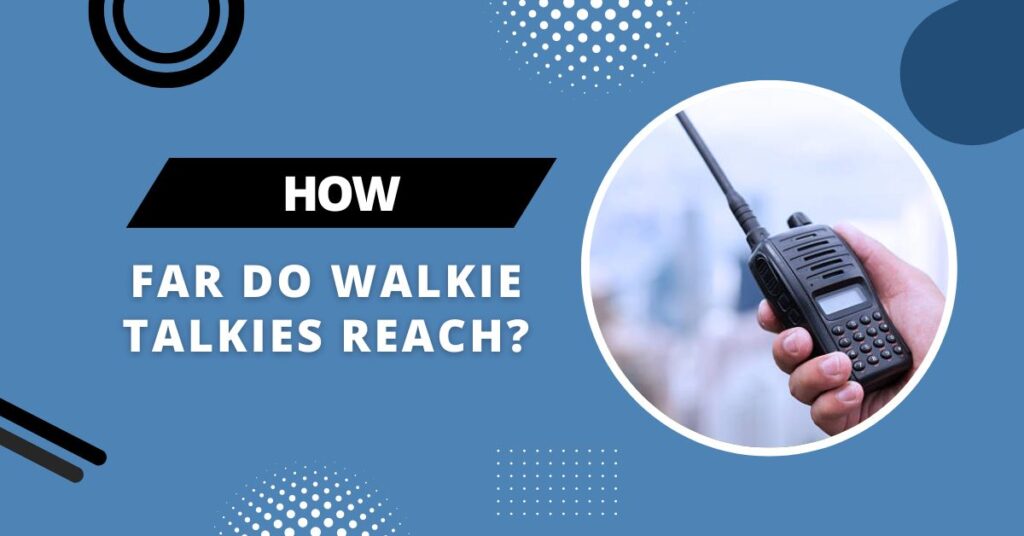 How Far Can Walkie Talkies Reach