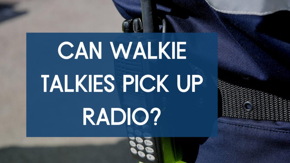 Can walkie Talkies Pick Up Radio?