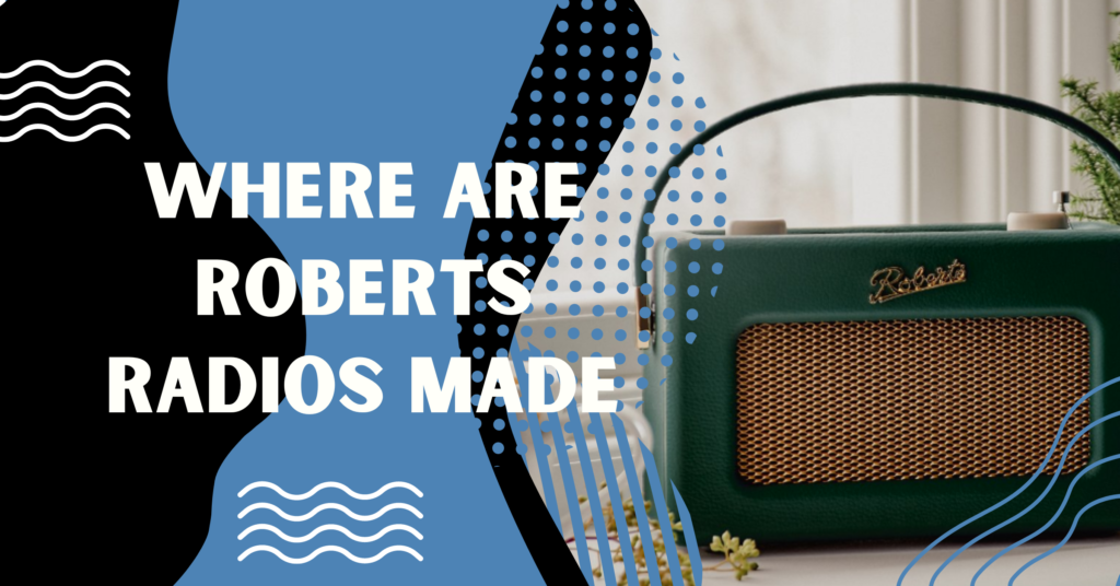 Where Are Roberts Radios Made