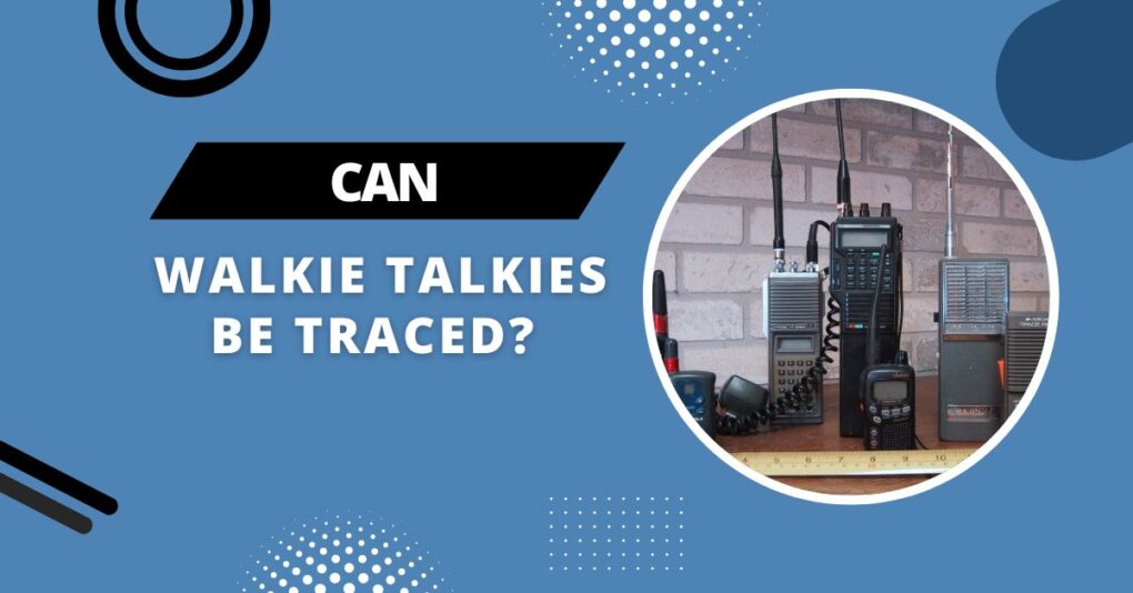 Can Walkie Talkies Be Traced? Step By Step Guide (December 2023)
