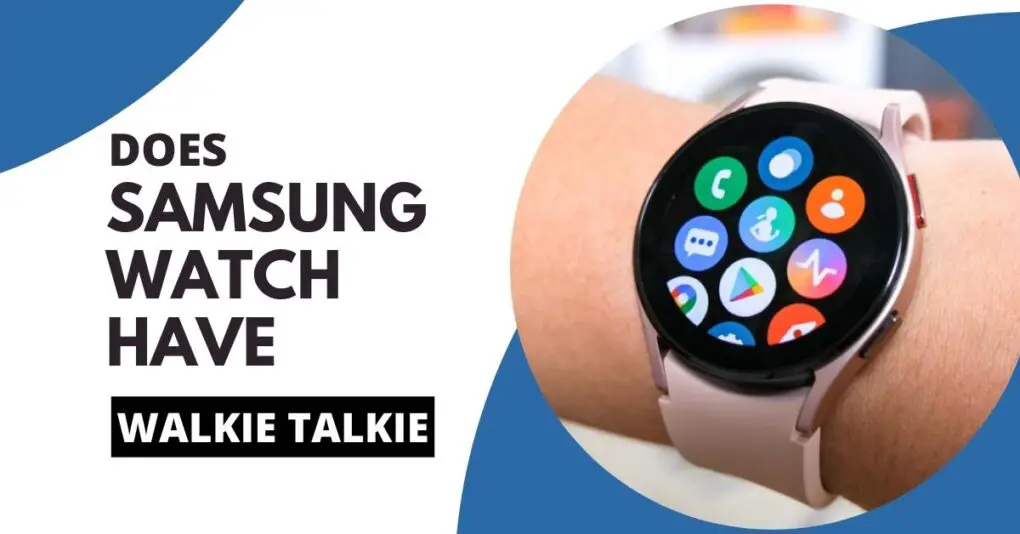 Does samsung watch have walkie talkie november 2022 