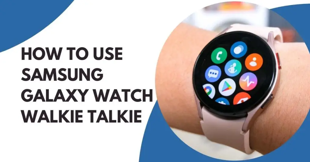 Does Samsung Watch Have Walkie Talkie 3 does samsung watch have walkie talkie