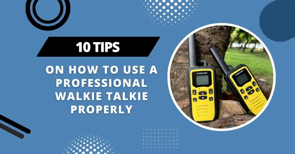 10 Tips on How to Use a Professional Walkie Talkie Properly