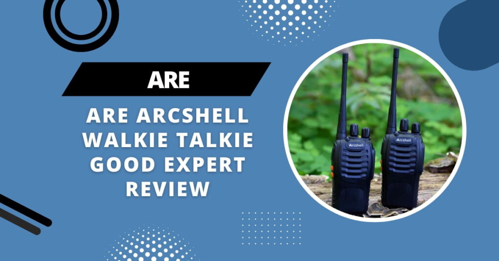 Are Arcshell Walkie Talkie Good