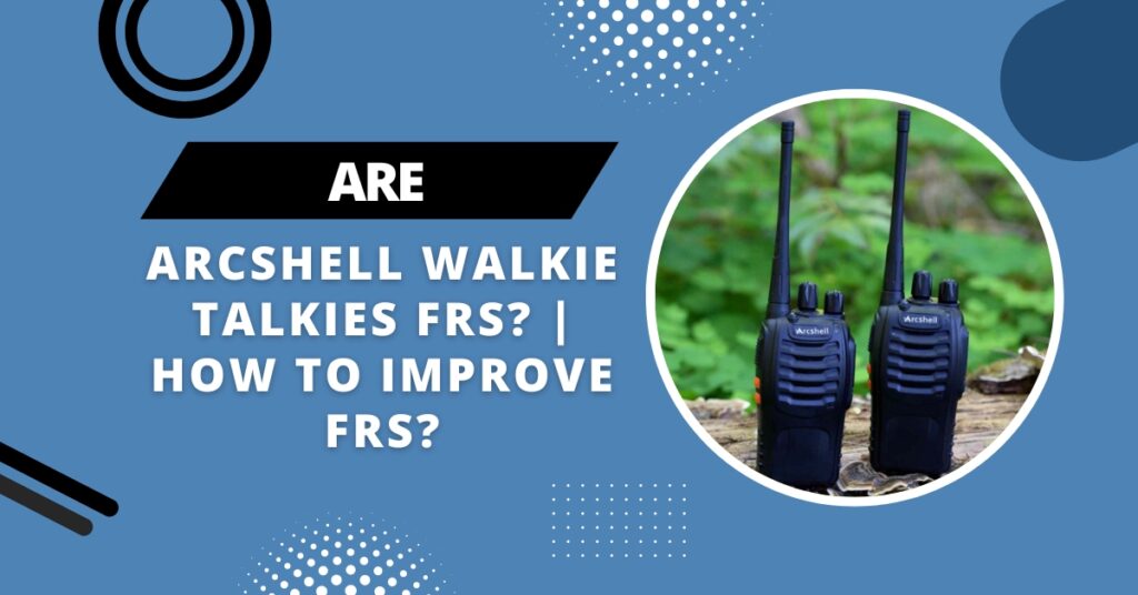 Are Arcshell Walkie Talkies Frs