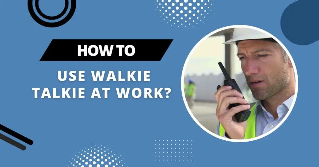 How To Use Walkie Talkie At Work