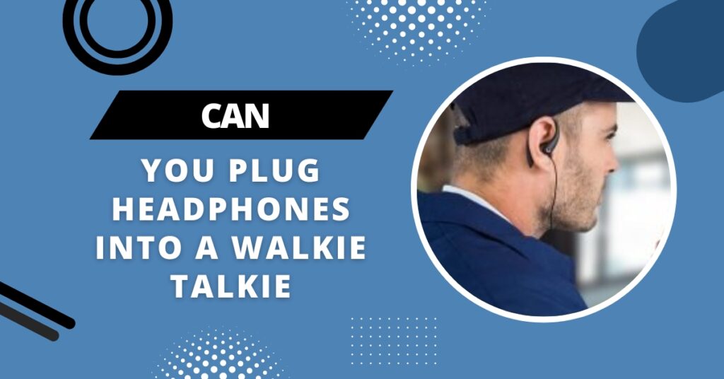 Can You Plug Headphones Into A Walkie Talkie? (December 2023)