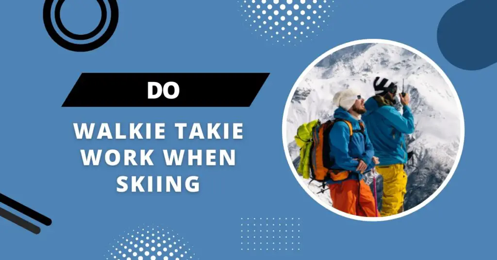 Do Walkie Takie Work When Skiing